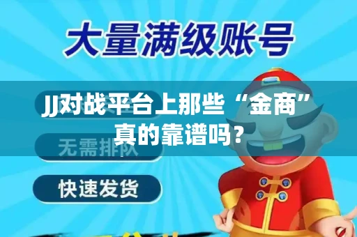 JJ对战平台上那些“金商”真的靠谱吗？